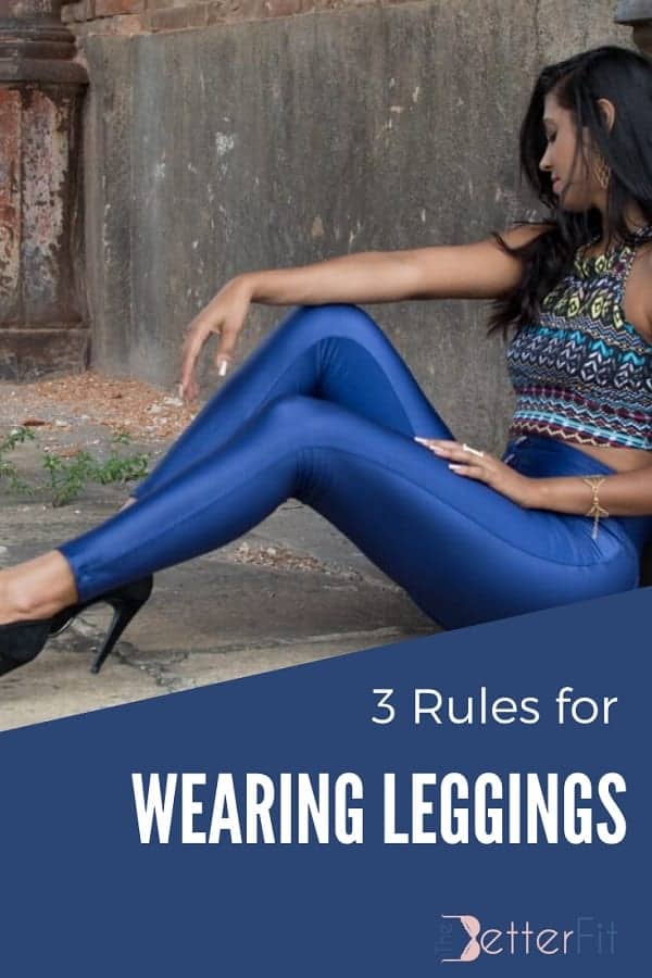 3 Simple Rules for Wearing Leggings TheBetterFit